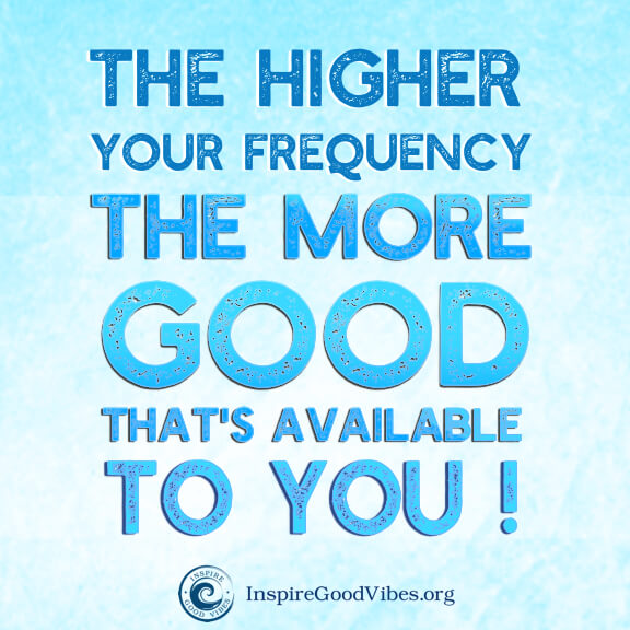 raise your frequency - attract more good - inspire good vibes