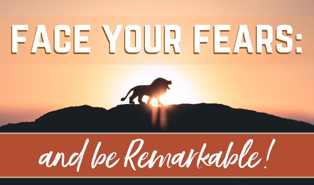 How to face your fear, release your magic and be remarkable!
