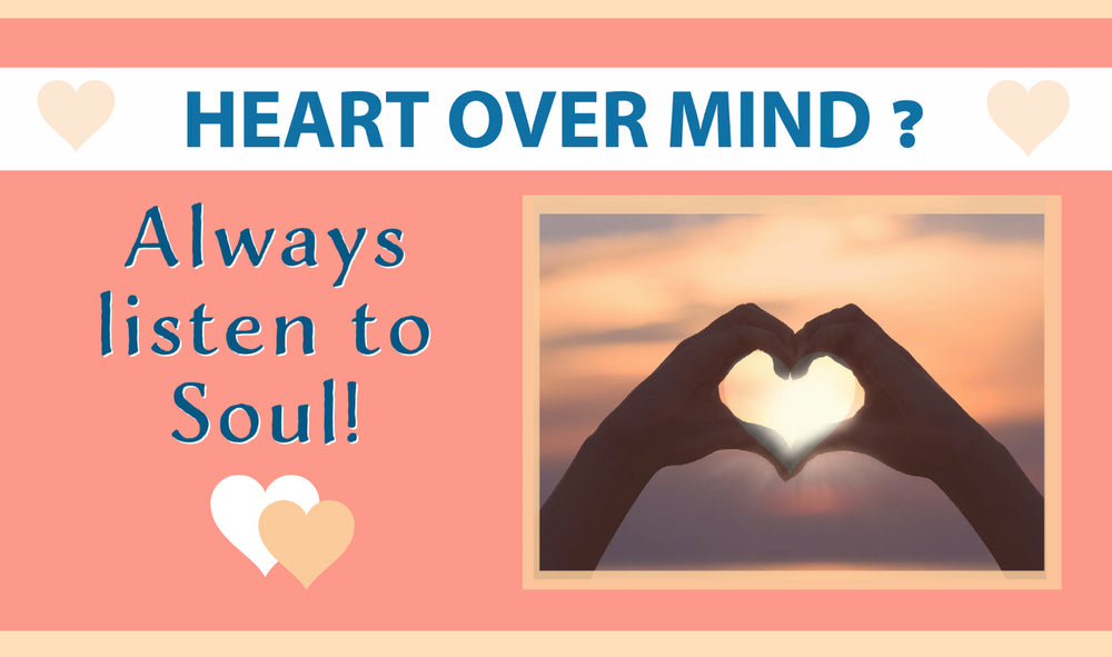 Choosing between heart and mind with life's day-to-day problems? [Always listen to Heart!]