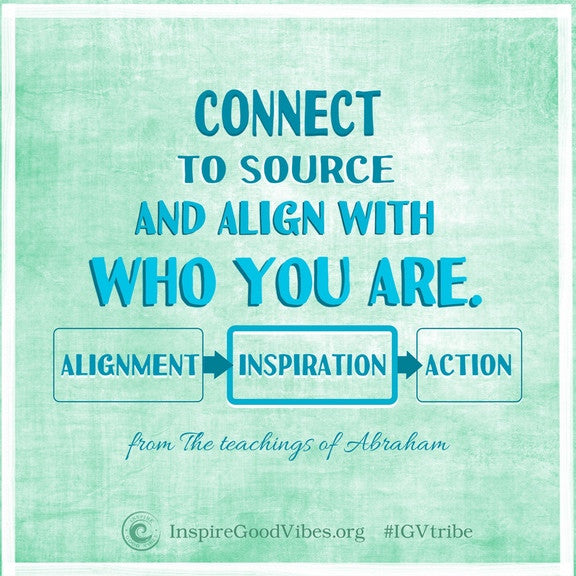 Connect to Source: take aligned inspired action! - Inspire Good Vibes