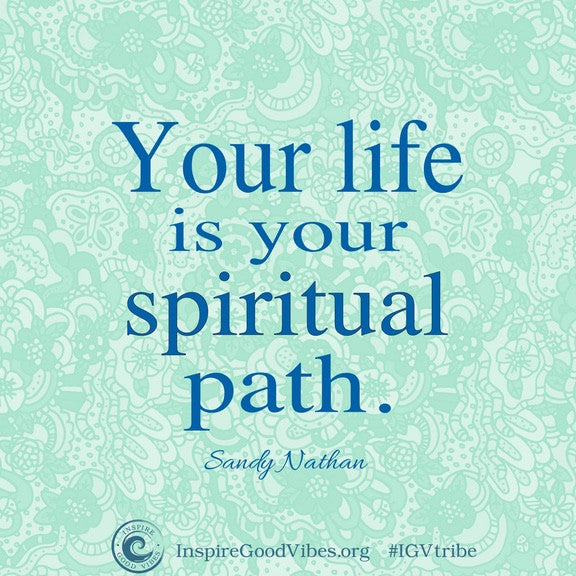 Your life is your spiritual path!